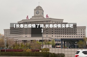 【长春出疫情了吗,长春疫情没事吧】