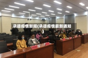 承德疫情新闻(承德疫情最新通知)