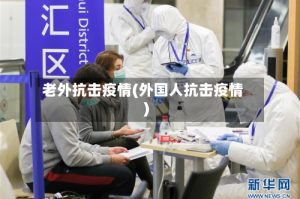 老外抗击疫情(外国人抗击疫情)