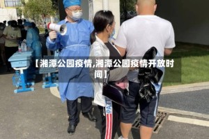 【湘潭公园疫情,湘潭公园疫情开放时间】