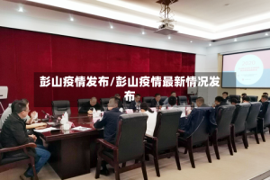 彭山疫情发布/彭山疫情最新情况发布