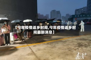 【今年疫情返乡时间,今年疫情返乡时间最新消息】