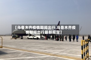 【乌鲁木齐疫情期间出行,乌鲁木齐疫情期间出行最新规定】
