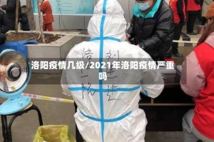 洛阳疫情几级/2021年洛阳疫情严重吗