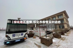 【绥化地区疫情,绥化市疫情实时动态】