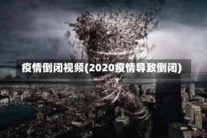 疫情倒闭视频(2020疫情导致倒闭)