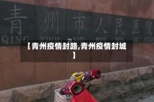 【青州疫情封路,青州疫情封城】
