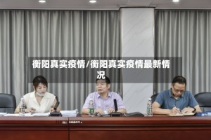 衡阳真实疫情/衡阳真实疫情最新情况