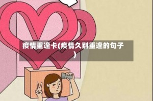 疫情重逢卡(疫情久别重逢的句子)