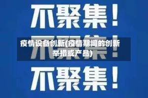 疫情设备创新(疫情期间的创新举措或产品)