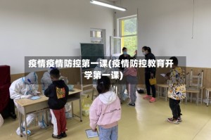 疫情疫情防控第一课(疫情防控教育开学第一课)
