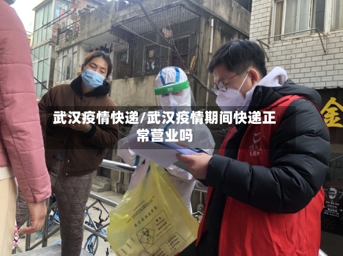 武汉疫情快递/武汉疫情期间快递正常营业吗-第1张图片