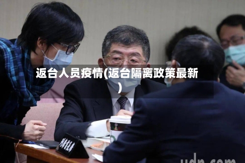 返台人员疫情(返台隔离政策最新)-第1张图片