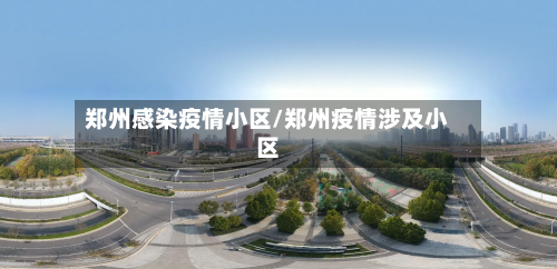 郑州感染疫情小区/郑州疫情涉及小区-第1张图片