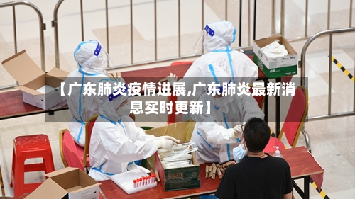 【广东肺炎疫情进展,广东肺炎最新消息实时更新】-第1张图片