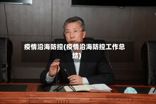 疫情沿海防控(疫情沿海防控工作总结)-第3张图片