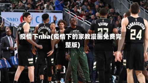 疫情下nba(疫情下的家教漫画免费完整版)-第2张图片