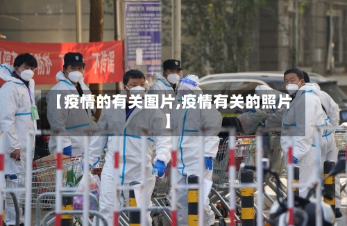 【疫情的有关图片,疫情有关的照片】-第2张图片