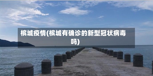 槟城疫情(槟城有确诊的新型冠状病毒吗)-第1张图片