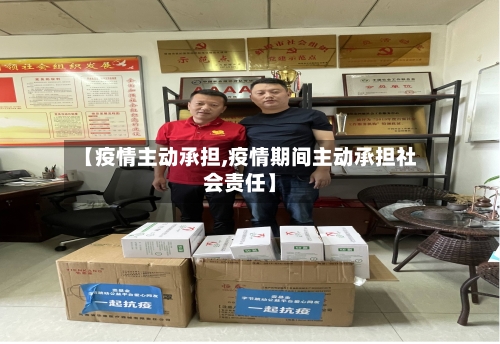【疫情主动承担,疫情期间主动承担社会责任】-第1张图片