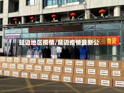 延边地区疫情/延边疫情最新公告-第1张图片