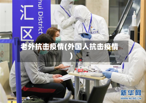 老外抗击疫情(外国人抗击疫情)-第1张图片