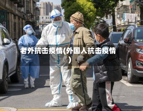 老外抗击疫情(外国人抗击疫情)-第2张图片