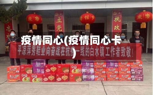 疫情同心(疫情同心卡)-第1张图片