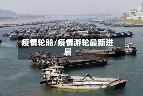 疫情轮船/疫情游轮最新进展-第2张图片