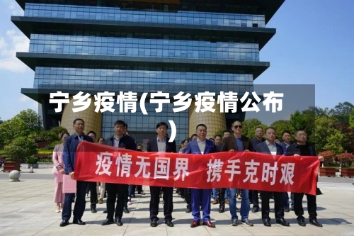 宁乡疫情(宁乡疫情公布)-第2张图片