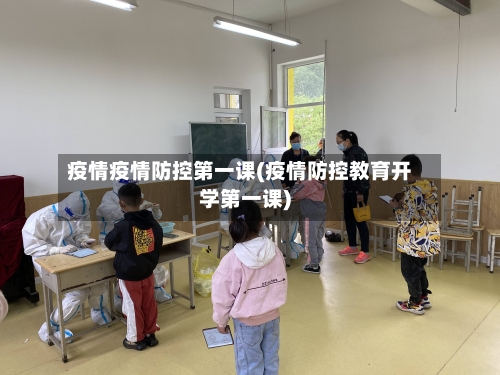 疫情疫情防控第一课(疫情防控教育开学第一课)-第1张图片
