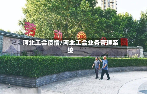 河北工会疫情/河北工会业务管理系统-第1张图片