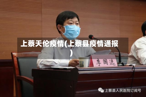 上蔡天伦疫情(上蔡县疫情通报)-第1张图片