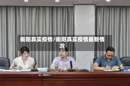 衡阳真实疫情/衡阳真实疫情最新情况-第1张图片