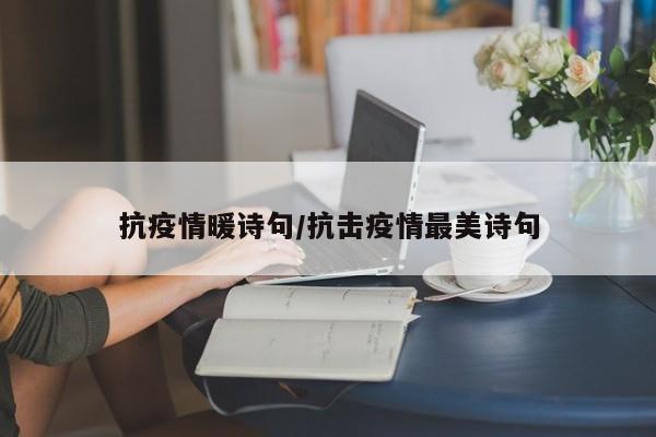 抗疫情暖诗句/抗击疫情最美诗句